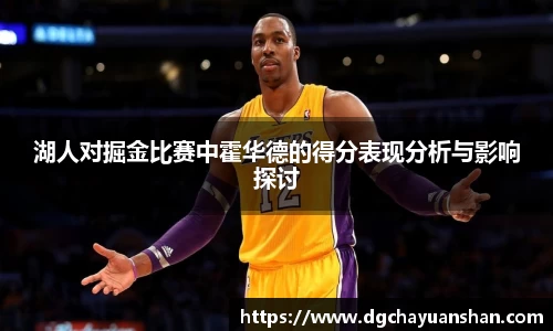 湖人对掘金比赛中霍华德的得分表现分析与影响探讨